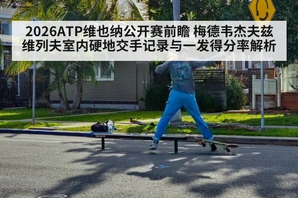 2026ATP维也纳公开赛前瞻 梅德韦杰夫兹维列夫室内硬地交手记录与一发得分率解析